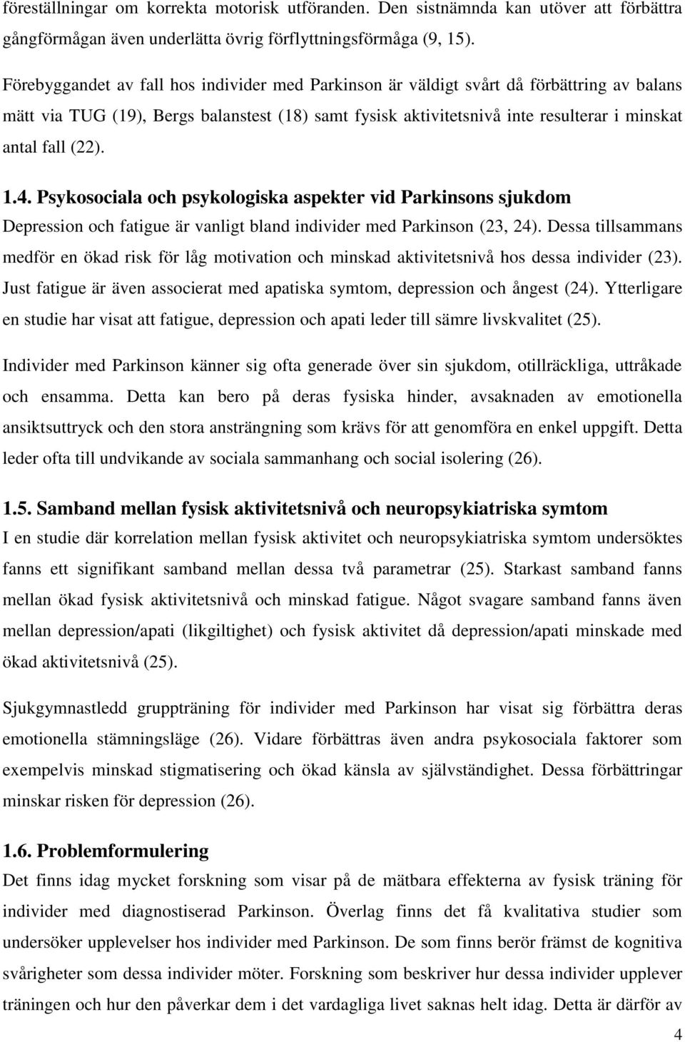 (22). 1.4. Psykosociala och psykologiska aspekter vid Parkinsons sjukdom Depression och fatigue är vanligt bland individer med Parkinson (23, 24).