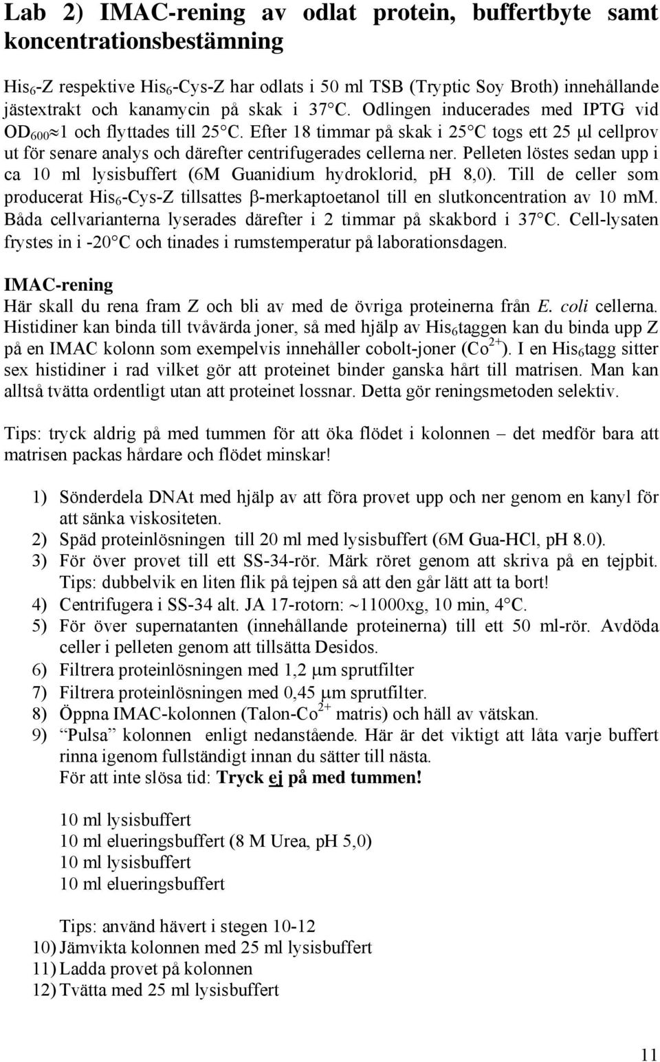 Pelleten löstes sedan upp i ca 10 ml lysisbuffert (6M Guanidium hydroklorid, ph 8,0). Till de celler som producerat His 6 -Cys-Z tillsattes β-merkaptoetanol till en slutkoncentration av 10 mm.