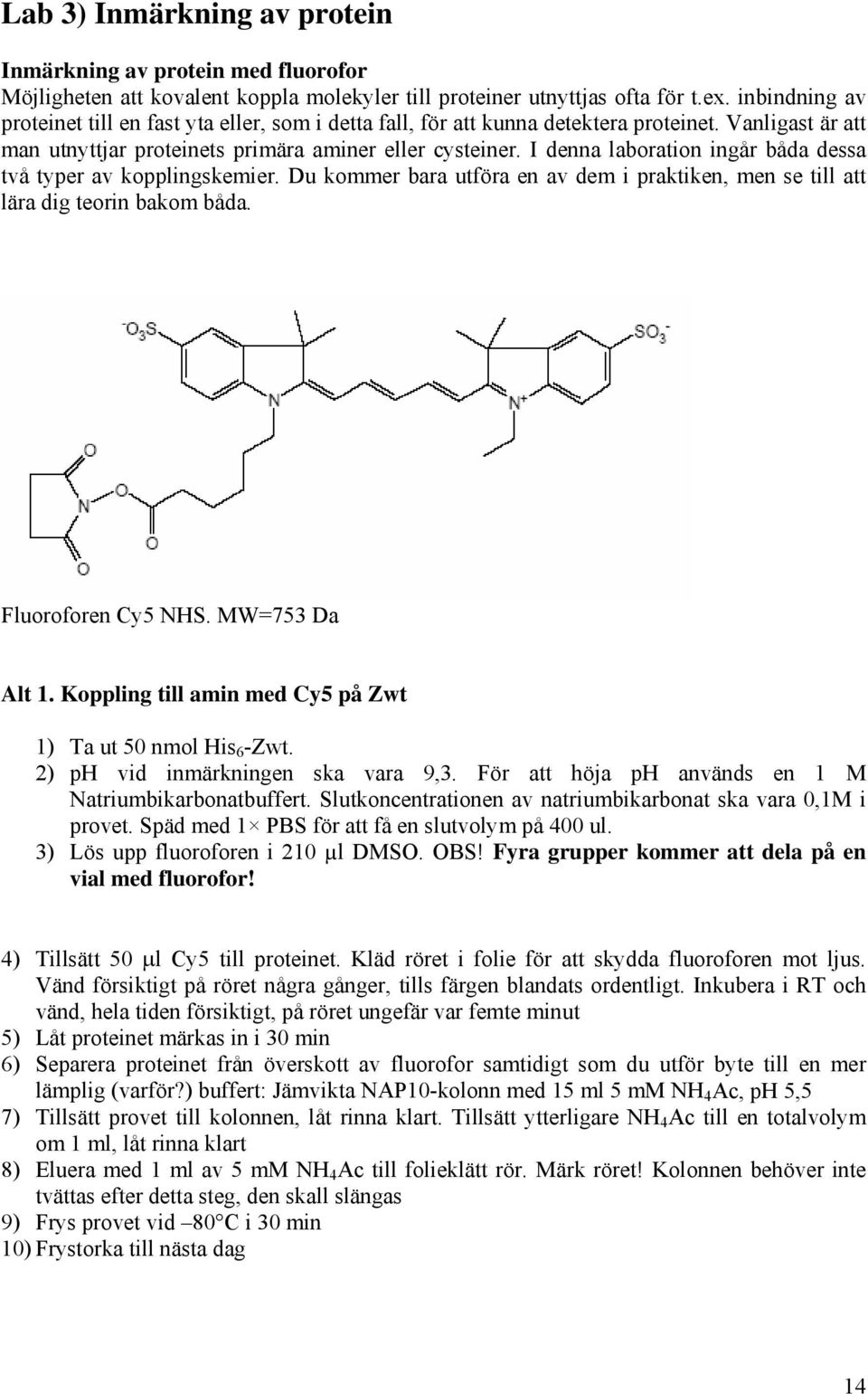 I denna laboration ingår båda dessa två typer av kopplingskemier. Du kommer bara utföra en av dem i praktiken, men se till att lära dig teorin bakom båda. Fluoroforen Cy5 NHS. MW=753 Da Alt 1.