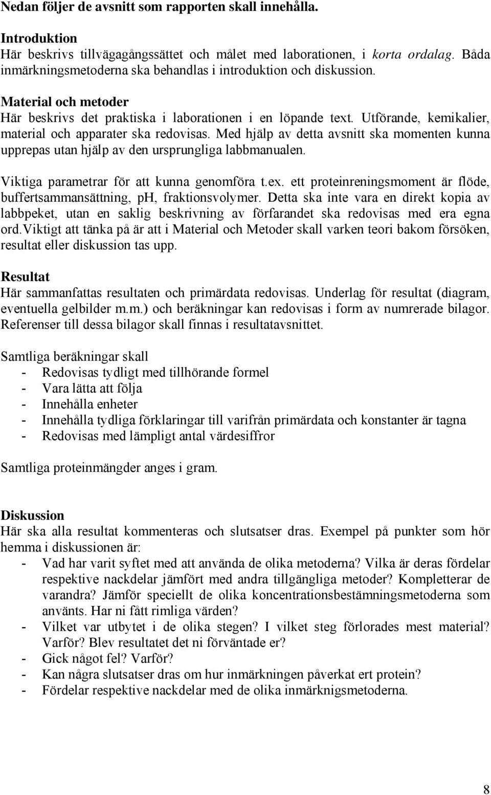 Utförande, kemikalier, material och apparater ska redovisas. Med hjälp av detta avsnitt ska momenten kunna upprepas utan hjälp av den ursprungliga labbmanualen.