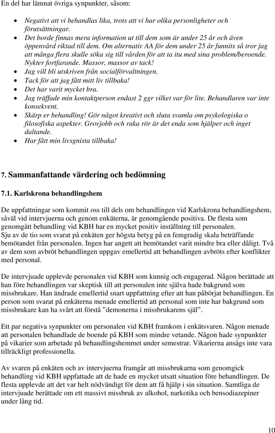 Om alternativ AA för dem under 25 år funnits så tror jag att många flera skulle söka sig till vården för att ta itu med sina problem/beroende. Nykter fortfarande. Massor, massor av tack!