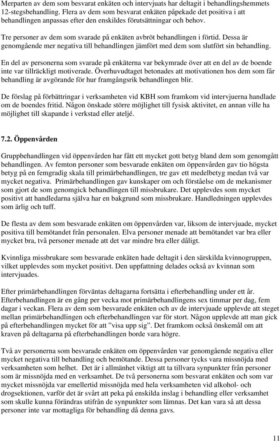 Tre personer av dem som svarade på enkäten avbröt behandlingen i förtid. Dessa är genomgående mer negativa till behandlingen jämfört med dem som slutfört sin behandling.