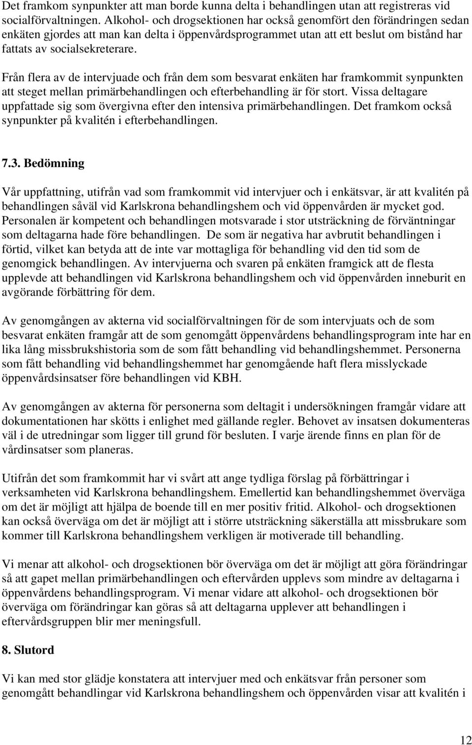 Från flera av de intervjuade och från dem som besvarat enkäten har framkommit synpunkten att steget mellan primärbehandlingen och efterbehandling är för stort.