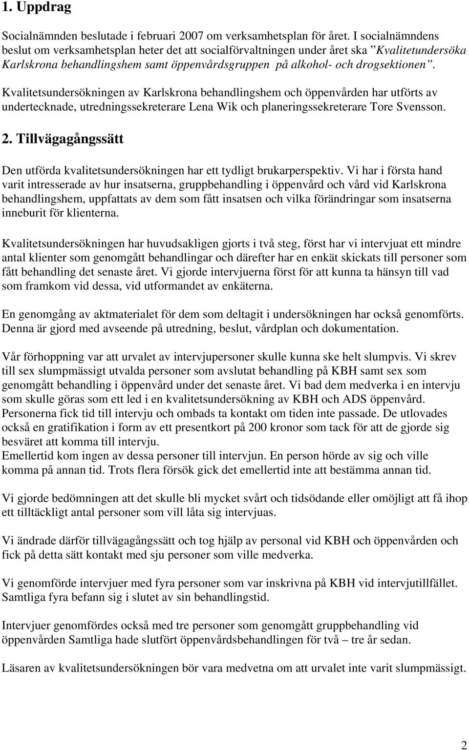Kvalitetsundersökningen av Karlskrona behandlingshem och öppenvården har utförts av undertecknade, utredningssekreterare Lena Wik och planeringssekreterare Tore Svensson. 2.