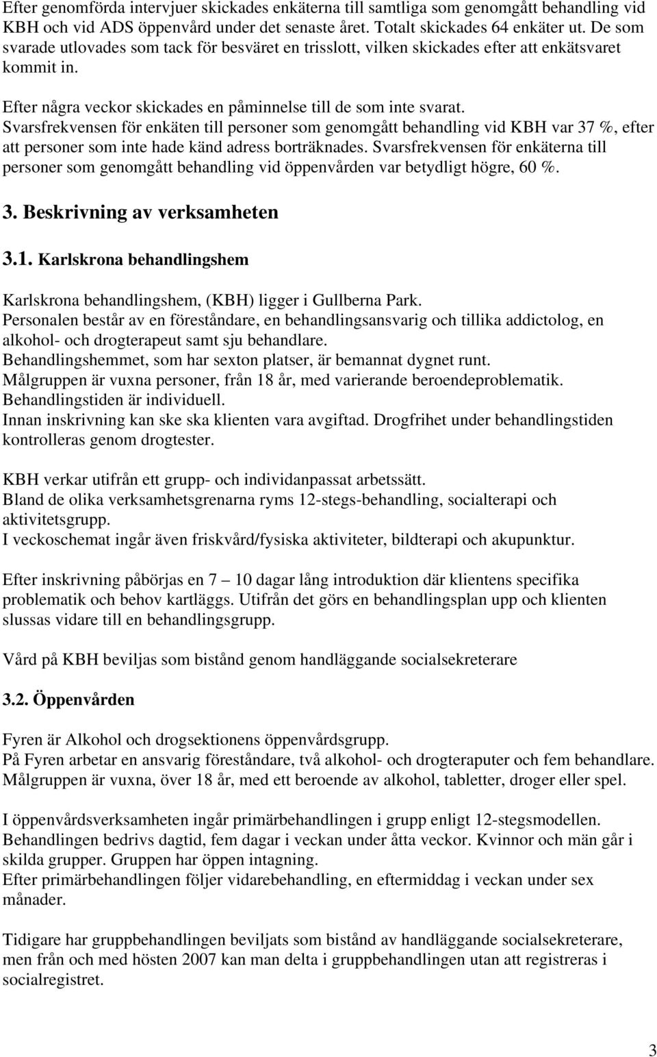 Svarsfrekvensen för enkäten till personer som genomgått behandling vid KBH var 37 %, efter att personer som inte hade känd adress borträknades.