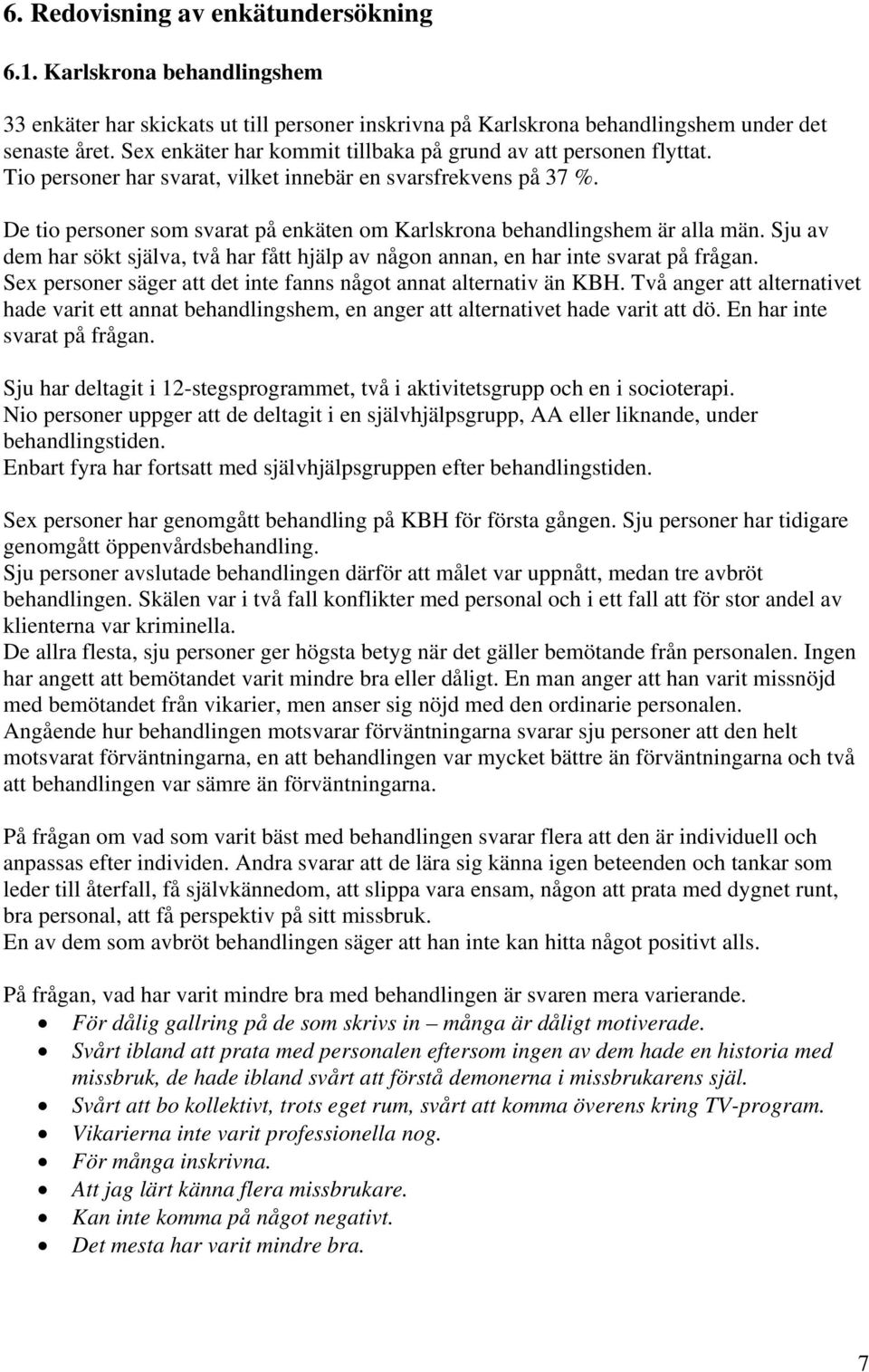 De tio personer som svarat på enkäten om Karlskrona behandlingshem är alla män. Sju av dem har sökt själva, två har fått hjälp av någon annan, en har inte svarat på frågan.