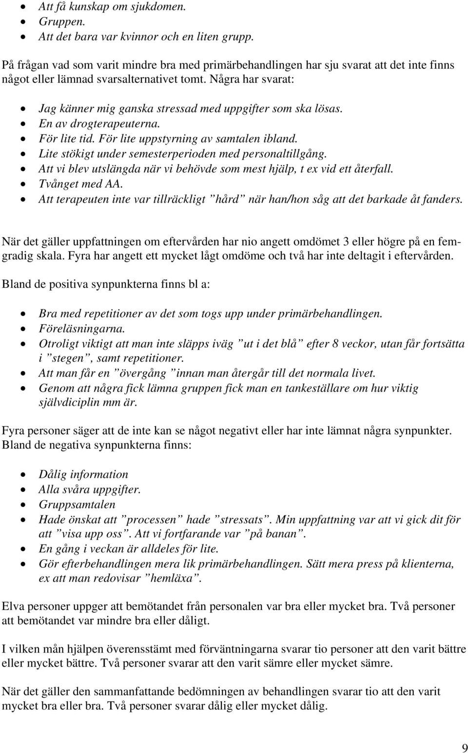 Några har svarat: Jag känner mig ganska stressad med uppgifter som ska lösas. En av drogterapeuterna. För lite tid. För lite uppstyrning av samtalen ibland.