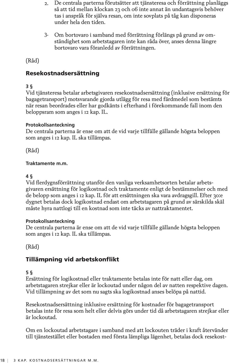 Om bortovaro i samband med förrättning förlängs på grund av omständighet som arbetstagaren inte kan råda över, anses denna längre bortovaro vara för anledd av förrättningen.