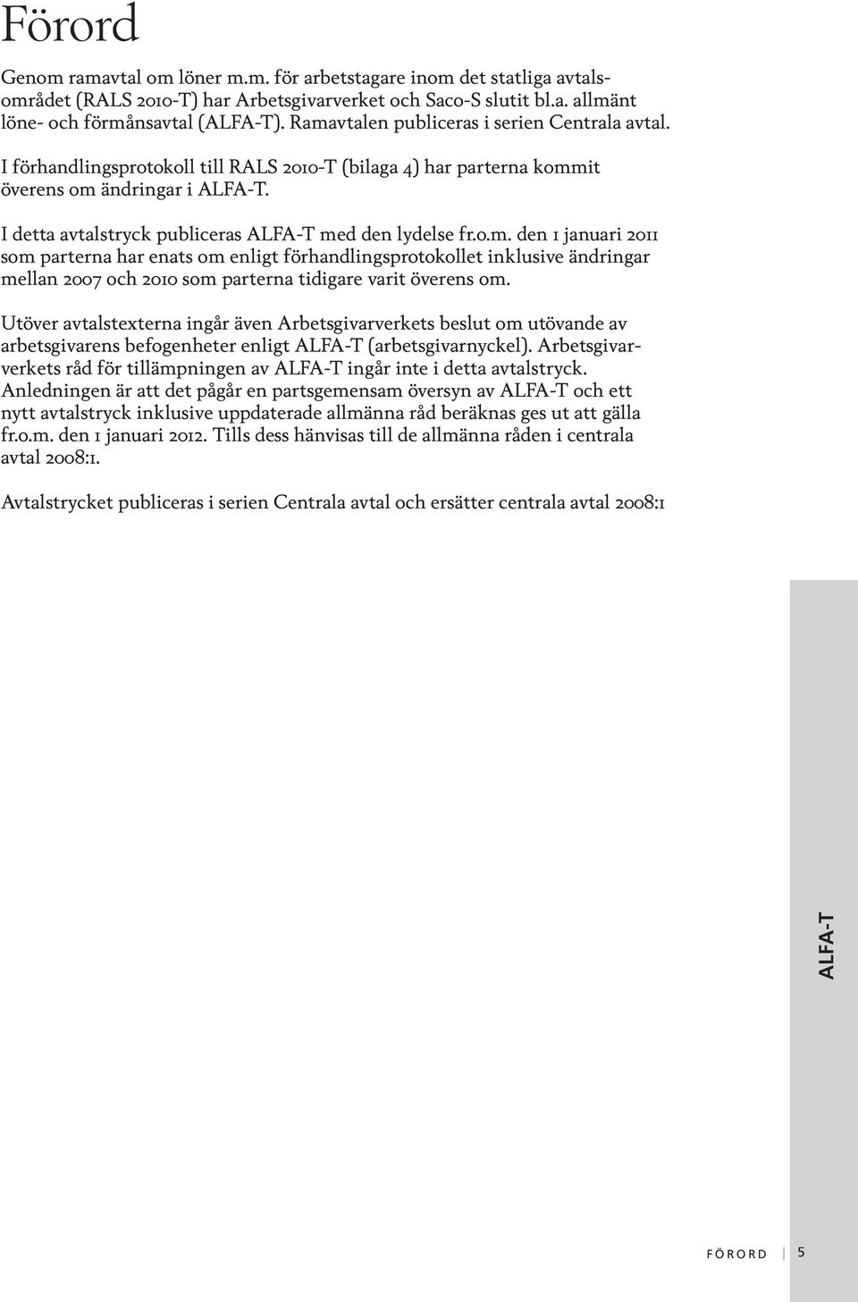 I detta avtalstryck publiceras ALFA-T med den lydelse fr.o.m. den 1 januari 2011 som parterna har enats om enligt förhandlings protokollet inklusive ändringar mellan 2007 och 2010 som parterna tidigare varit överens om.