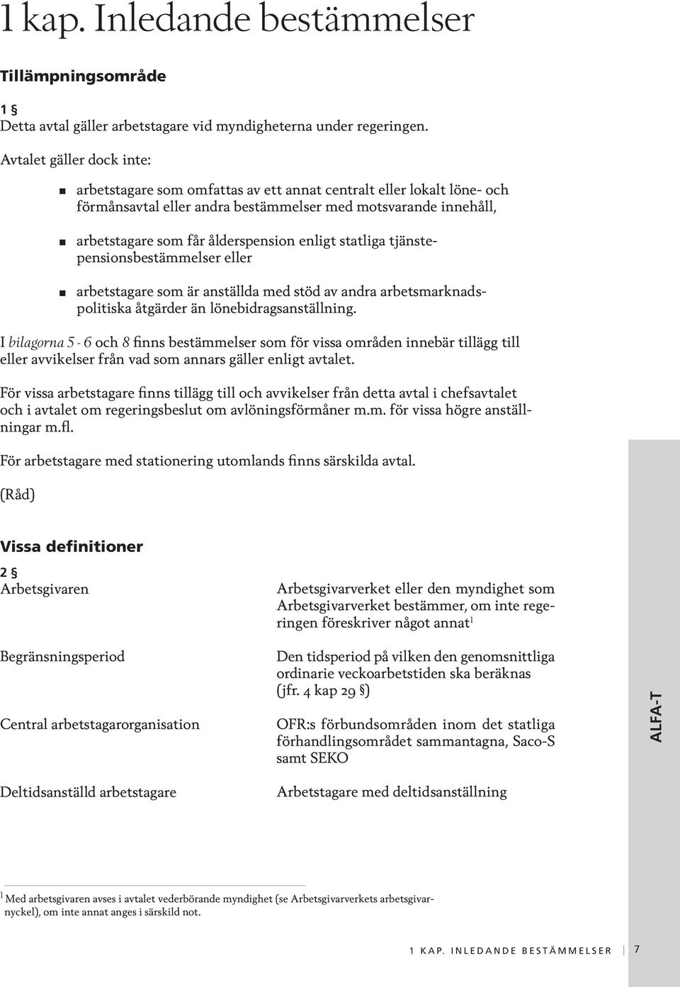 enligt statliga tjänste - pensionsbestämmelser eller arbetstagare som är anställda med stöd av andra arbetsmarknadspolitiska åtgärder än lönebidrags an ställ ning.