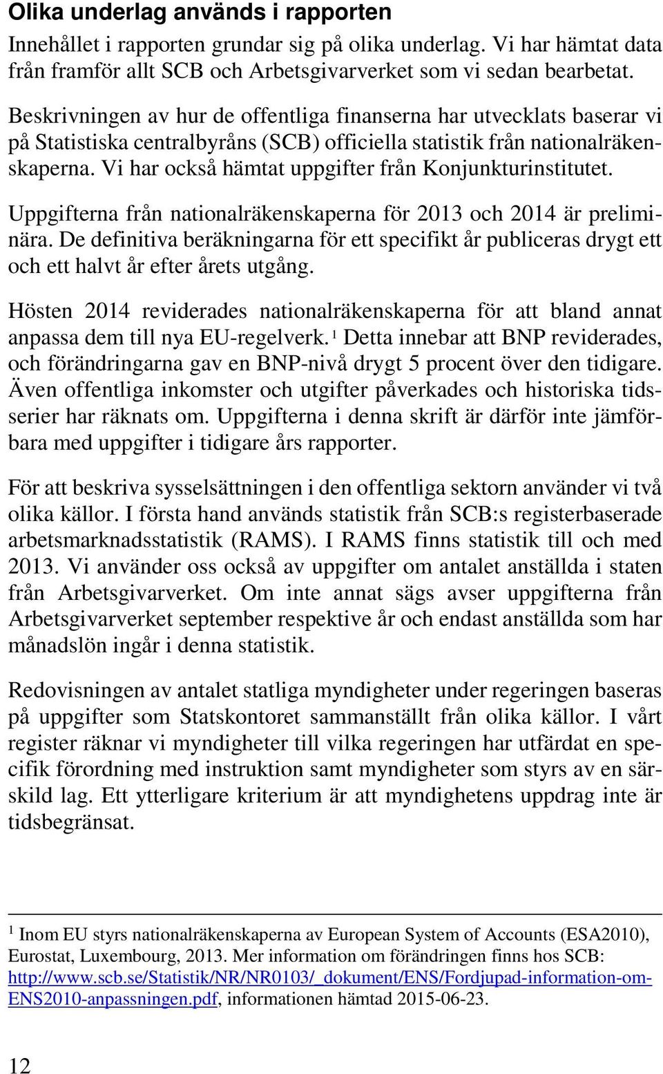 Vi har också hämtat uppgifter från Konjunkturinstitutet. Uppgifterna från nationalräkenskaperna för 2013 och 2014 är preliminära.