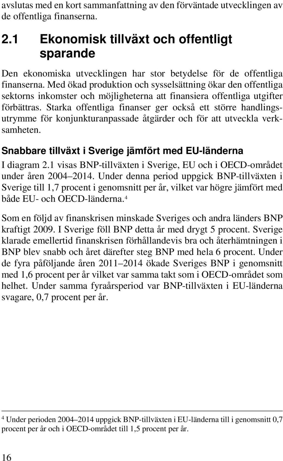 Med ökad produktion och sysselsättning ökar den offentliga sektorns inkomster och möjligheterna att finansiera offentliga utgifter förbättras.