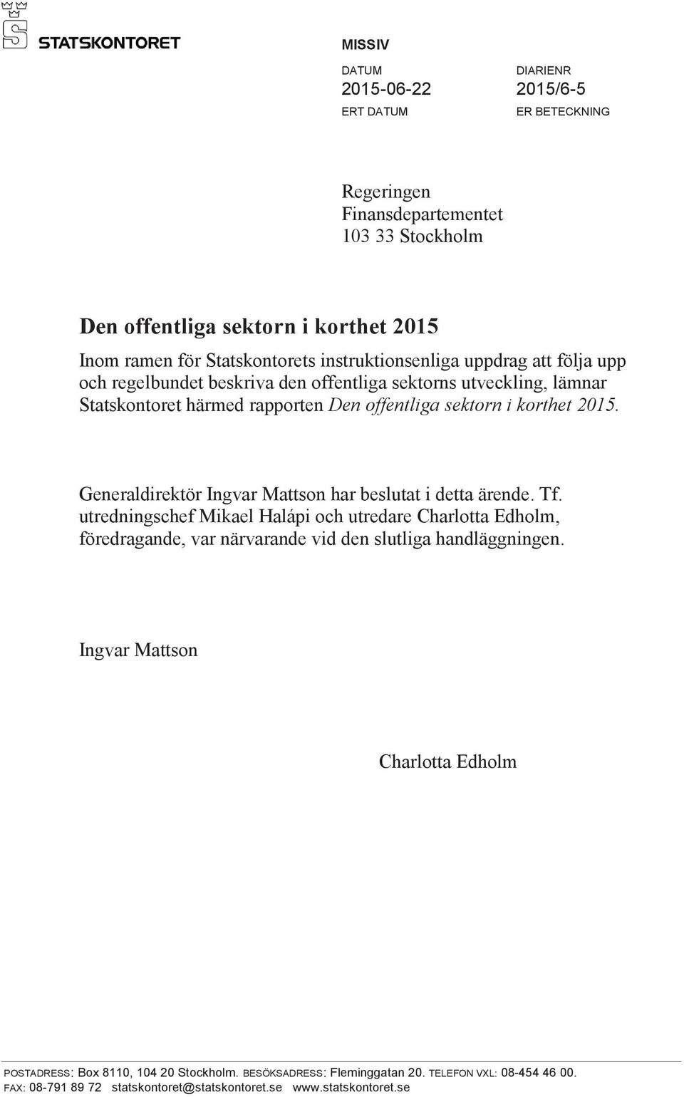 Generaldirektör Ingvar Mattson har beslutat i detta ärende. Tf. utredningschef Mikael Halápi och utredare Charlotta Edholm, föredragande, var närvarande vid den slutliga handläggningen.