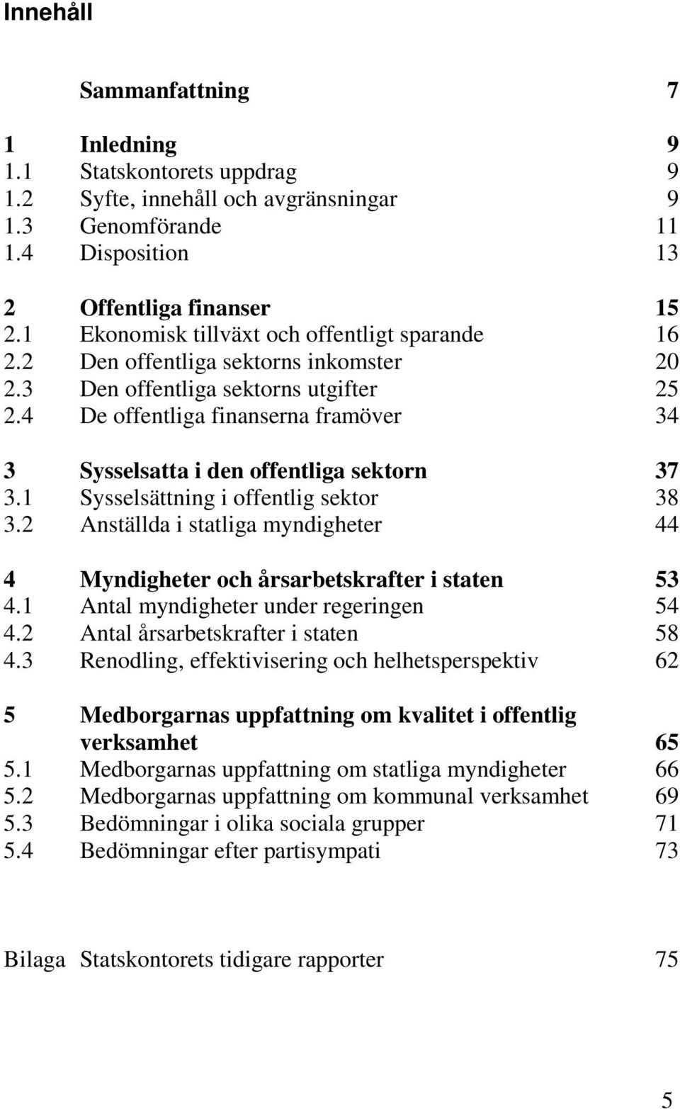 4 De offentliga finanserna framöver 34 3 Sysselsatta i den offentliga sektorn 37 3.1 Sysselsättning i offentlig sektor 38 3.