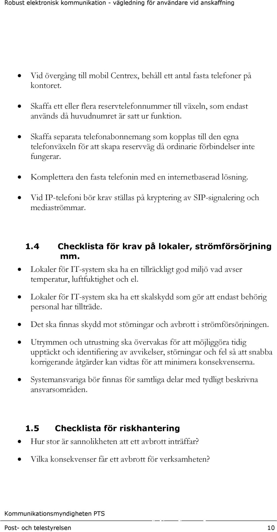 Komplettera den fasta telefonin med en internetbaserad lösning. Vid IP-telefoni bör krav ställas på kryptering av SIP-signalering och mediaströmmar. 1.