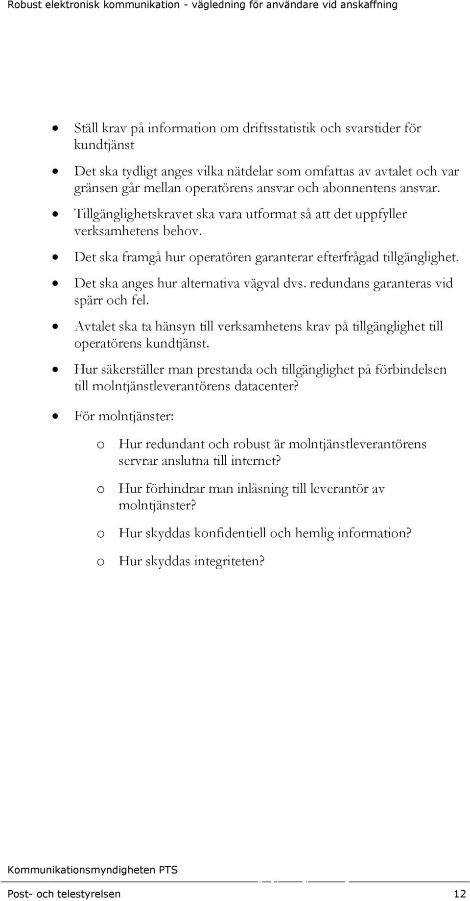 redundans garanteras vid spärr och fel. Avtalet ska ta hänsyn till verksamhetens krav på tillgänglighet till operatörens kundtjänst.