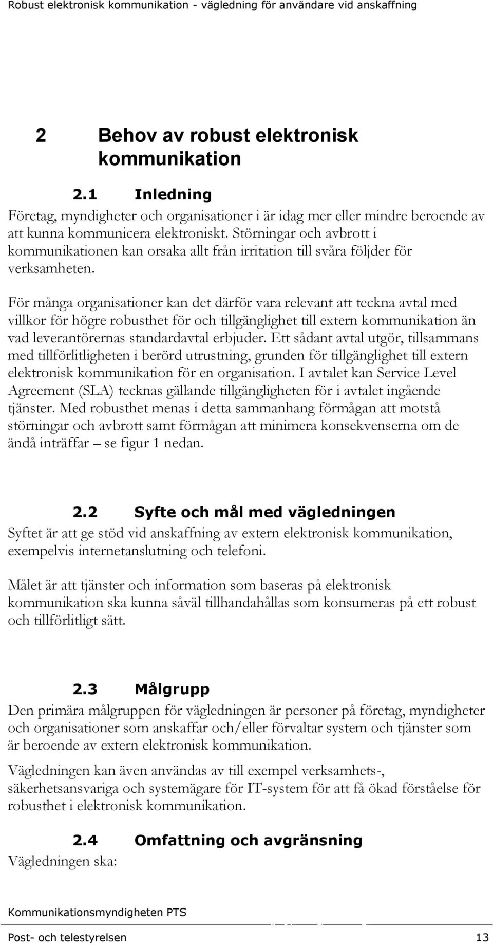 För många organisationer kan det därför vara relevant att teckna avtal med villkor för högre robusthet för och tillgänglighet till extern kommunikation än vad leverantörernas standardavtal erbjuder.