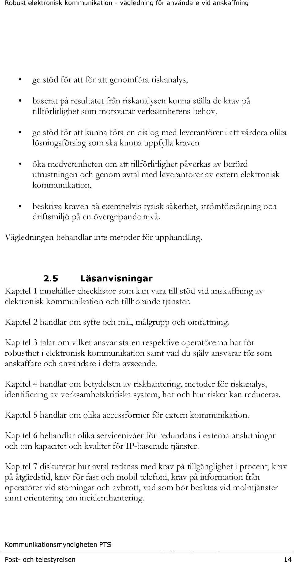 elektronisk kommunikation, beskriva kraven på exempelvis fysisk säkerhet, strömförsörjning och driftsmiljö på en övergripande nivå. Vägledningen behandlar inte metoder för upphandling. 2.