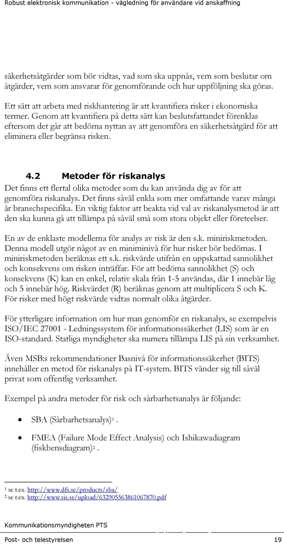 Genom att kvantifiera på detta sätt kan beslutsfattandet förenklas eftersom det går att bedöma nyttan av att genomföra en säkerhetsåtgärd för att eliminera eller begränsa risken. 4.