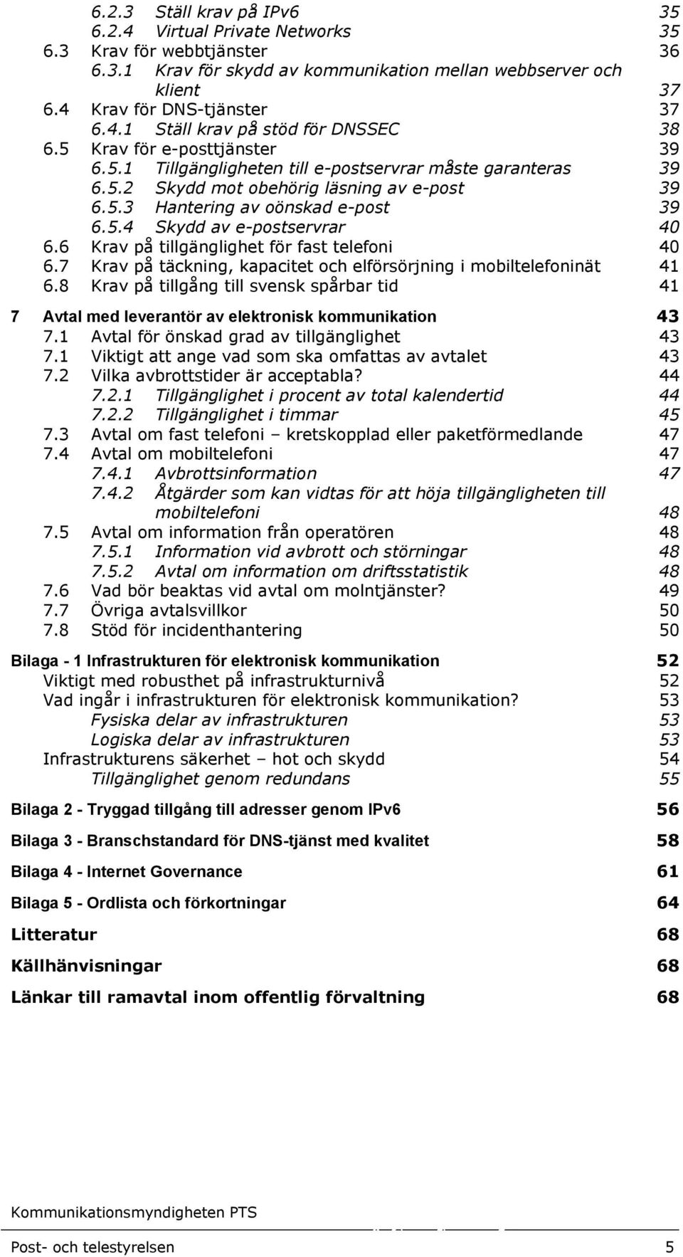 6 Krav på tillgänglighet för fast telefoni 40 6.7 Krav på täckning, kapacitet och elförsörjning i mobiltelefoninät 41 6.