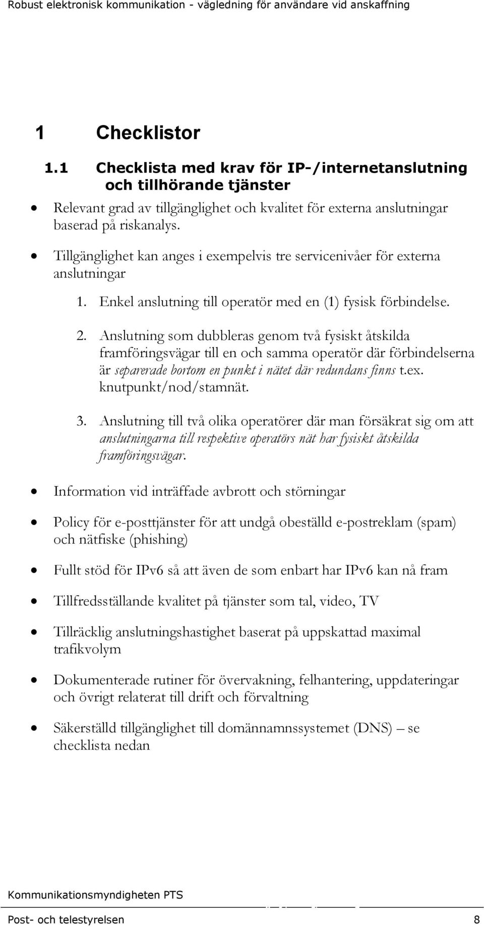 Anslutning som dubbleras genom två fysiskt åtskilda framföringsvägar till en och samma operatör där förbindelserna är separerade bortom en punkt i nätet där redundans finns t.ex.