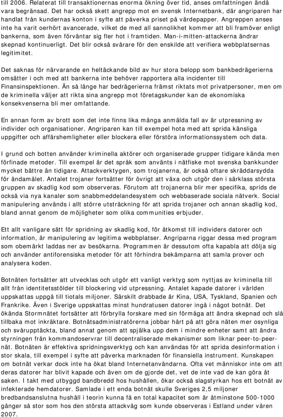 Angreppen anses inte ha varit oerhört avancerade, vilket de med all sannolikhet kommer att bli framöver enligt bankerna, som även förväntar sig fler hot i framtiden.