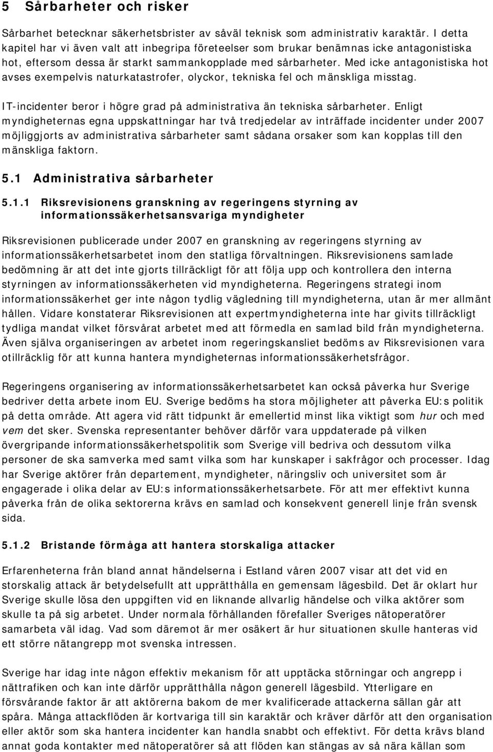 Med icke antagonistiska hot avses exempelvis naturkatastrofer, olyckor, tekniska fel och mänskliga misstag. IT-incidenter beror i högre grad på administrativa än tekniska sårbarheter.