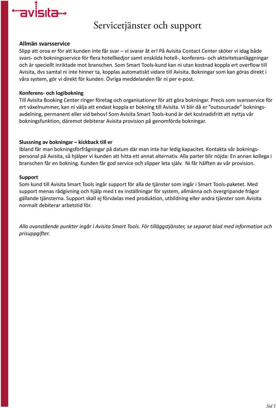 Som Smart Tools kund kan ni utan kostnad koppla ert overflow till Avisita, dvs samtal ni inte hinner ta, kopplas automatiskt vidare till Avisita.