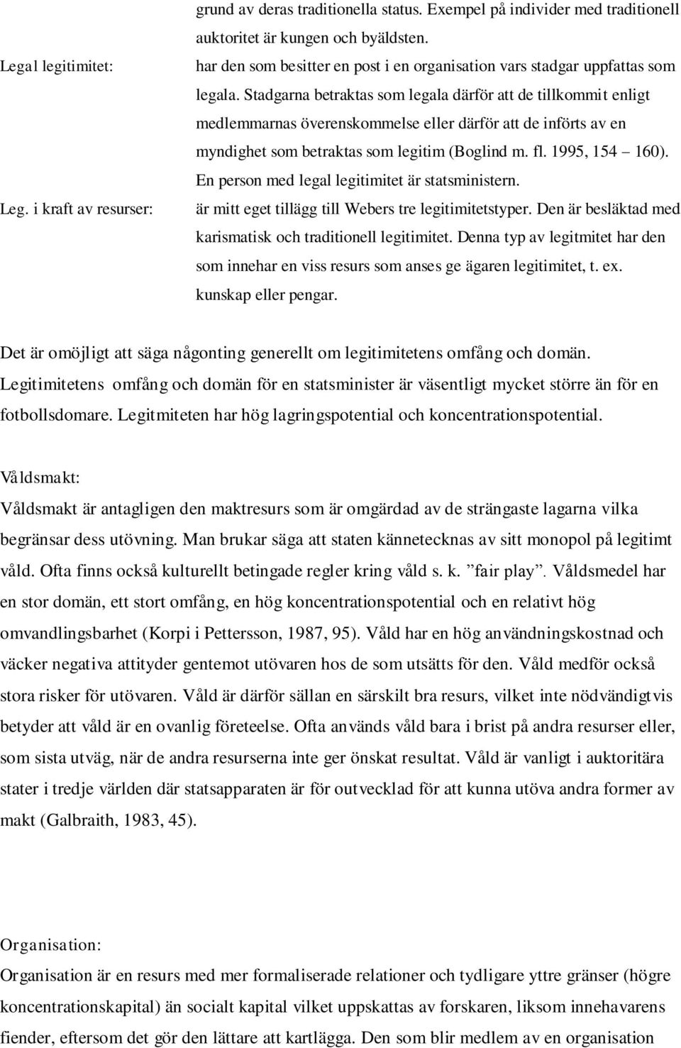 Stadgarna betraktas som legala därför att de tillkommit enligt medlemmarnas överenskommelse eller därför att de införts av en myndighet som betraktas som legitim (Boglind m. fl. 1995, 154 160).