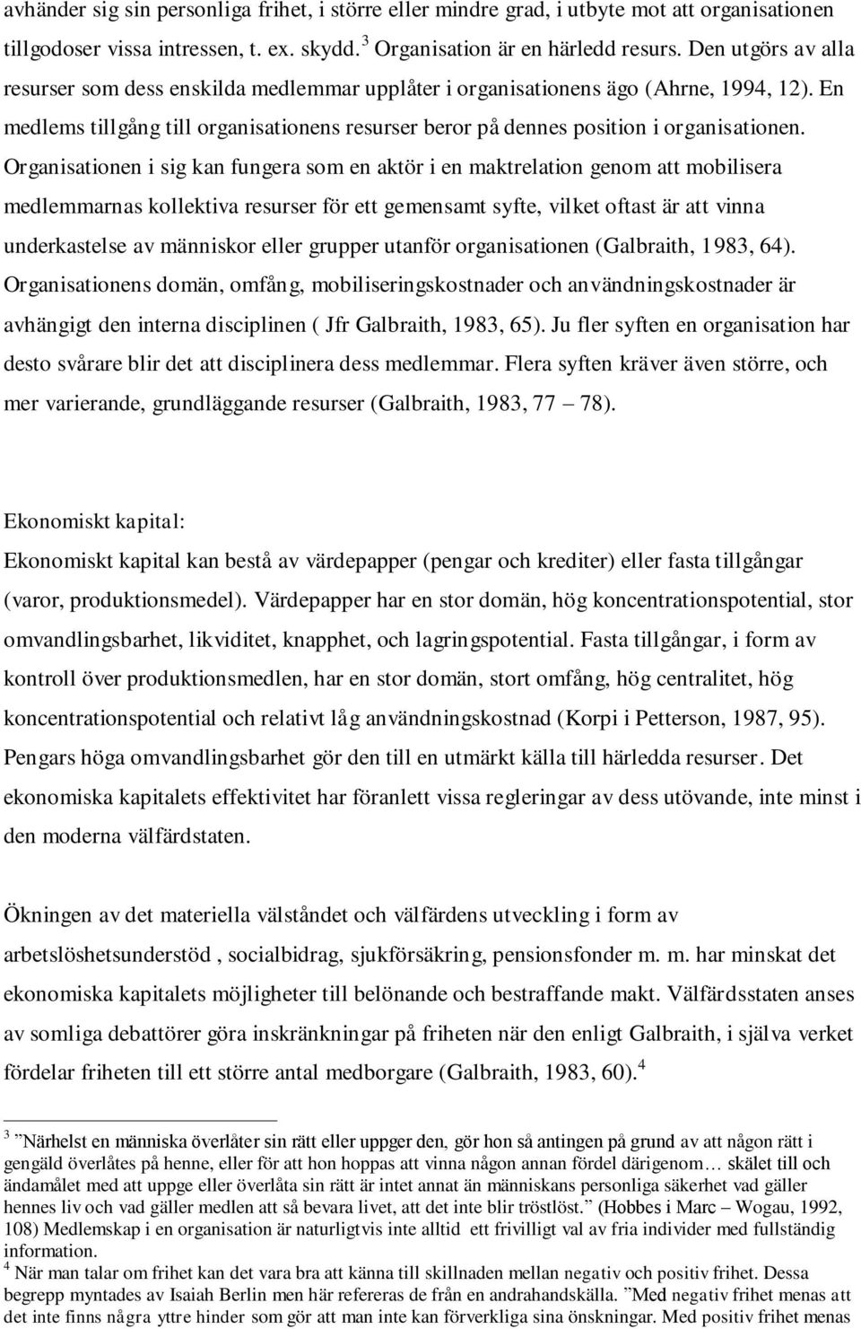 Organisationen i sig kan fungera som en aktör i en maktrelation genom att mobilisera medlemmarnas kollektiva resurser för ett gemensamt syfte, vilket oftast är att vinna underkastelse av människor