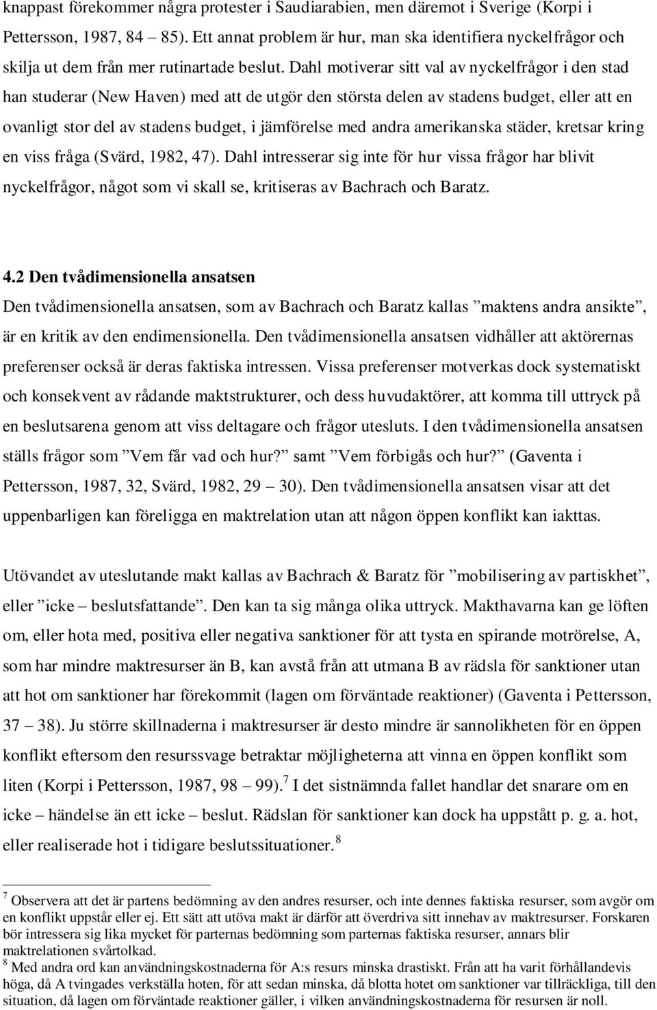 Dahl motiverar sitt val av nyckelfrågor i den stad han studerar (New Haven) med att de utgör den största delen av stadens budget, eller att en ovanligt stor del av stadens budget, i jämförelse med