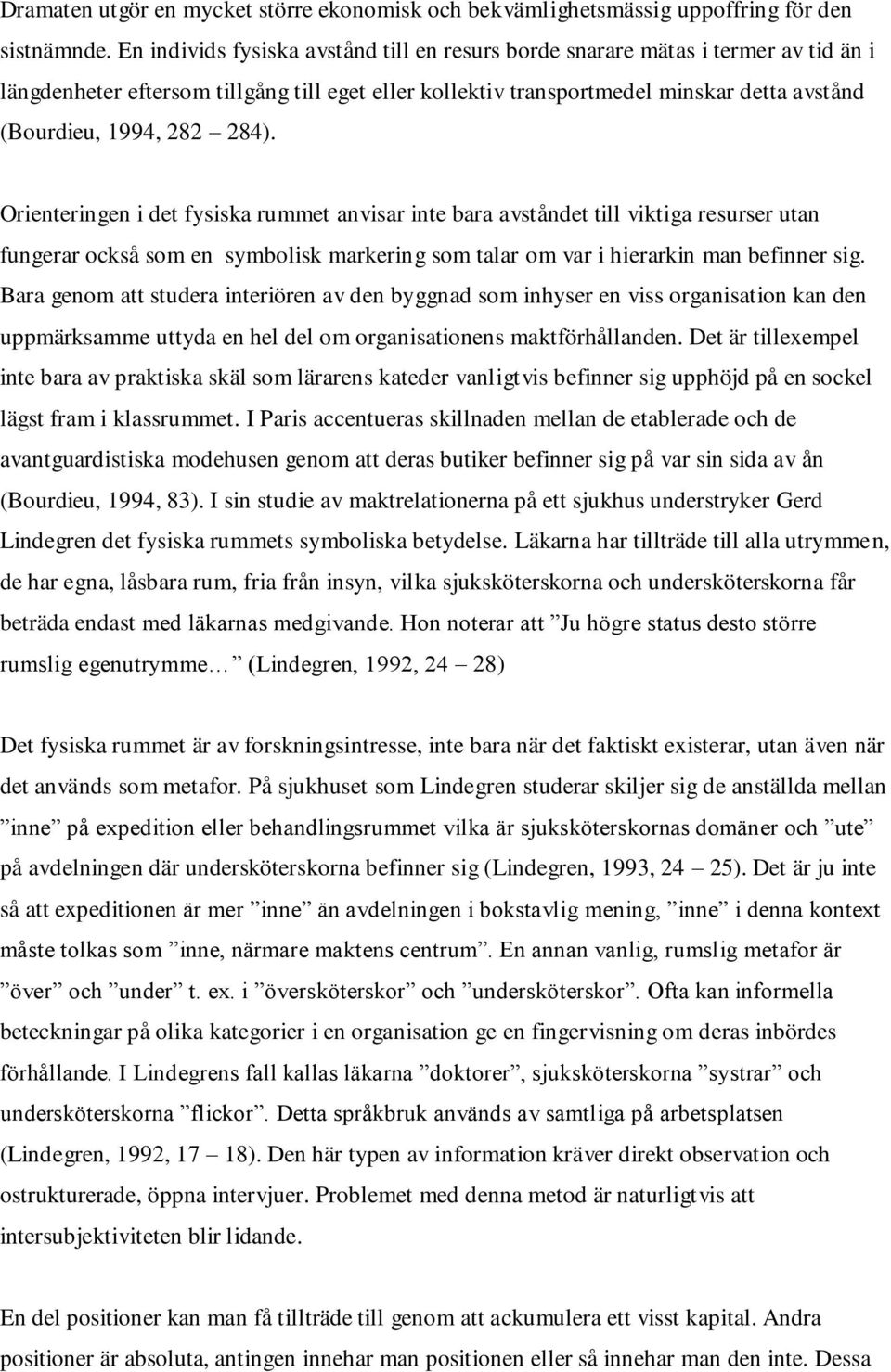 284). Orienteringen i det fysiska rummet anvisar inte bara avståndet till viktiga resurser utan fungerar också som en symbolisk markering som talar om var i hierarkin man befinner sig.