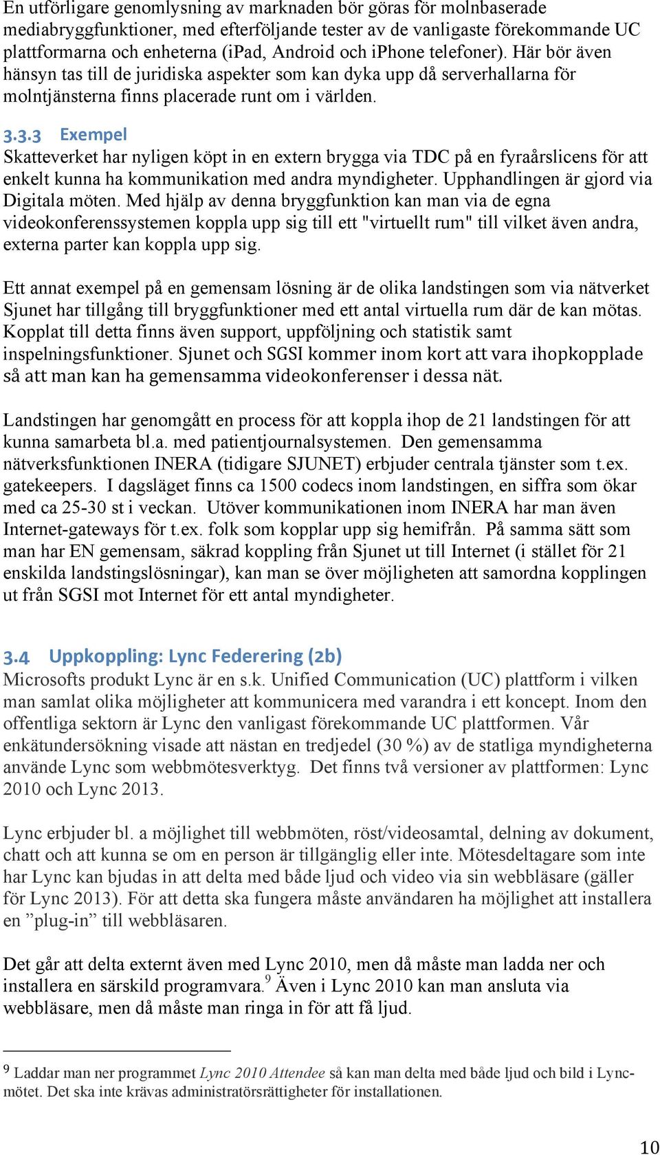 3.3 Exempel Skatteverket har nyligen köpt in en extern brygga via TDC på en fyraårslicens för att enkelt kunna ha kommunikation med andra myndigheter. Upphandlingen är gjord via Digitala möten.