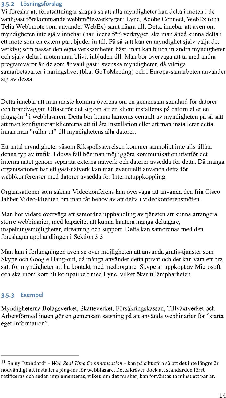 På så sätt kan en myndighet själv välja det verktyg som passar den egna verksamheten bäst, man kan bjuda in andra myndigheter och själv delta i möten man blivit inbjuden till.