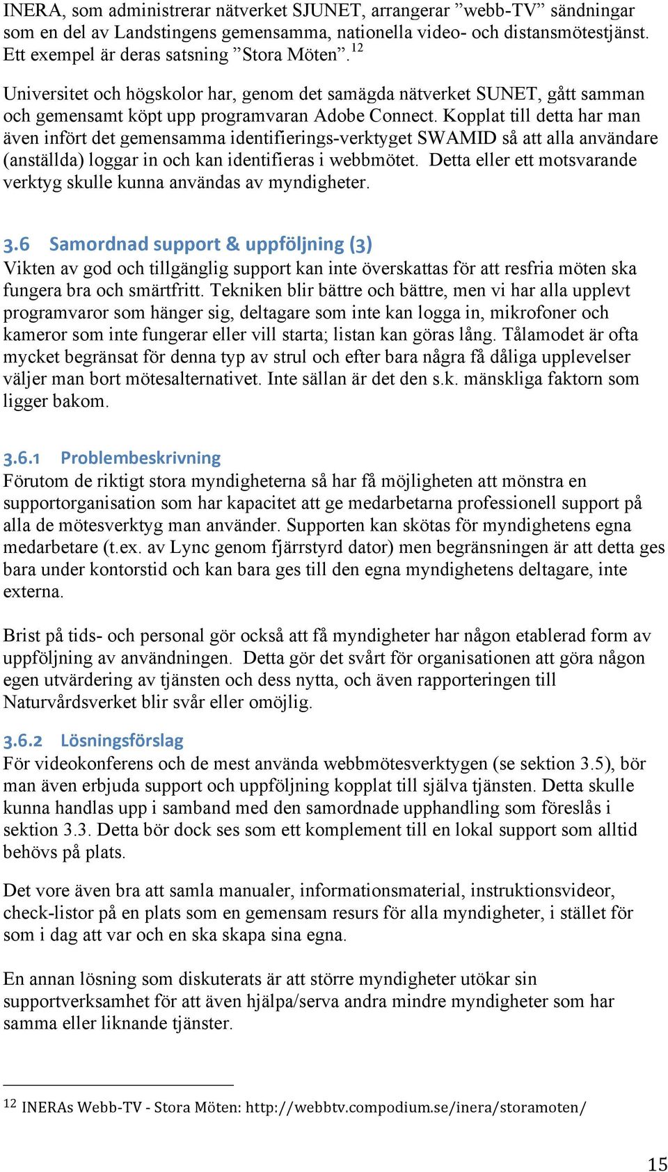 Kopplat till detta har man även infört det gemensamma identifierings-verktyget SWAMID så att alla användare (anställda) loggar in och kan identifieras i webbmötet.