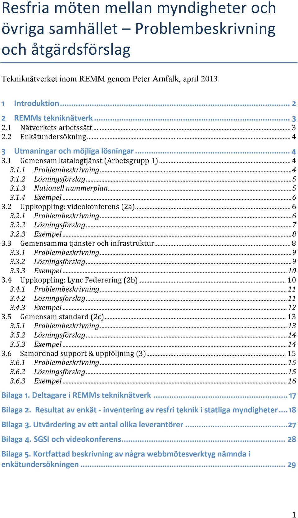 .. 5 3.1.3 Nationell nummerplan... 5 3.1.4 Exempel... 6 3.2 Uppkoppling: videokonferens (2a)... 6 3.2.1 Problembeskrivning... 6 3.2.2 Lösningsförslag... 7 3.2.3 Exempel... 8 3.