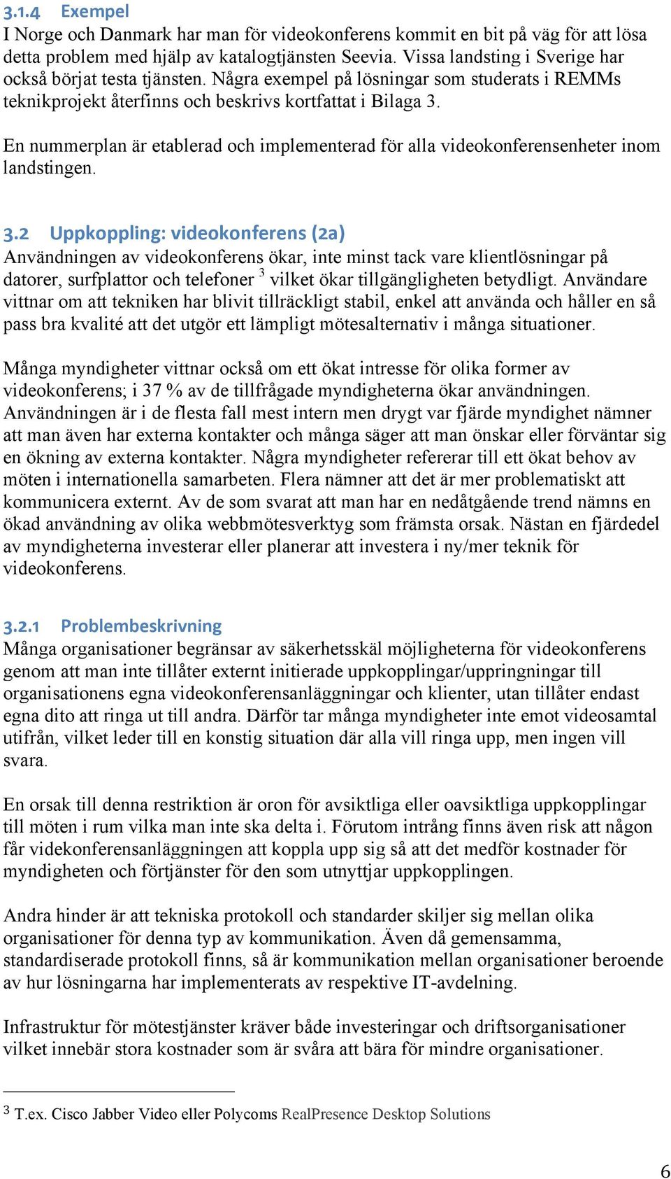 En nummerplan är etablerad och implementerad för alla videokonferensenheter inom landstingen. 3.