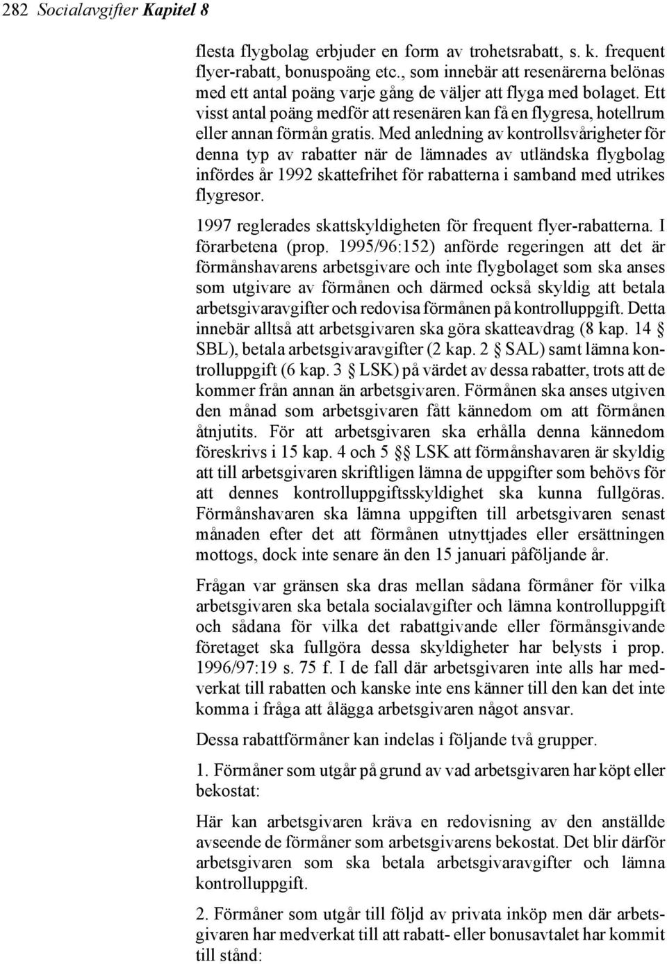 Ett visst antal poäng medför att resenären kan få en flygresa, hotellrum eller annan förmån gratis.