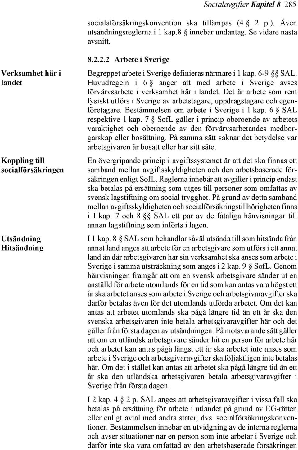 Huvudregeln i 6 anger att med arbete i Sverige avses förvärvsarbete i verksamhet här i landet. Det är arbete som rent fysiskt utförs i Sverige av arbetstagare, uppdragstagare och egenföretagare.