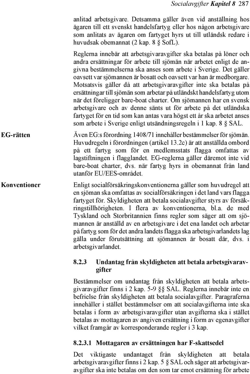 8 SofL). Reglerna innebär att arbetsgivaravgifter ska betalas på löner och andra ersättningar för arbete till sjömän när arbetet enligt de angivna bestämmelserna ska anses som arbete i Sverige.