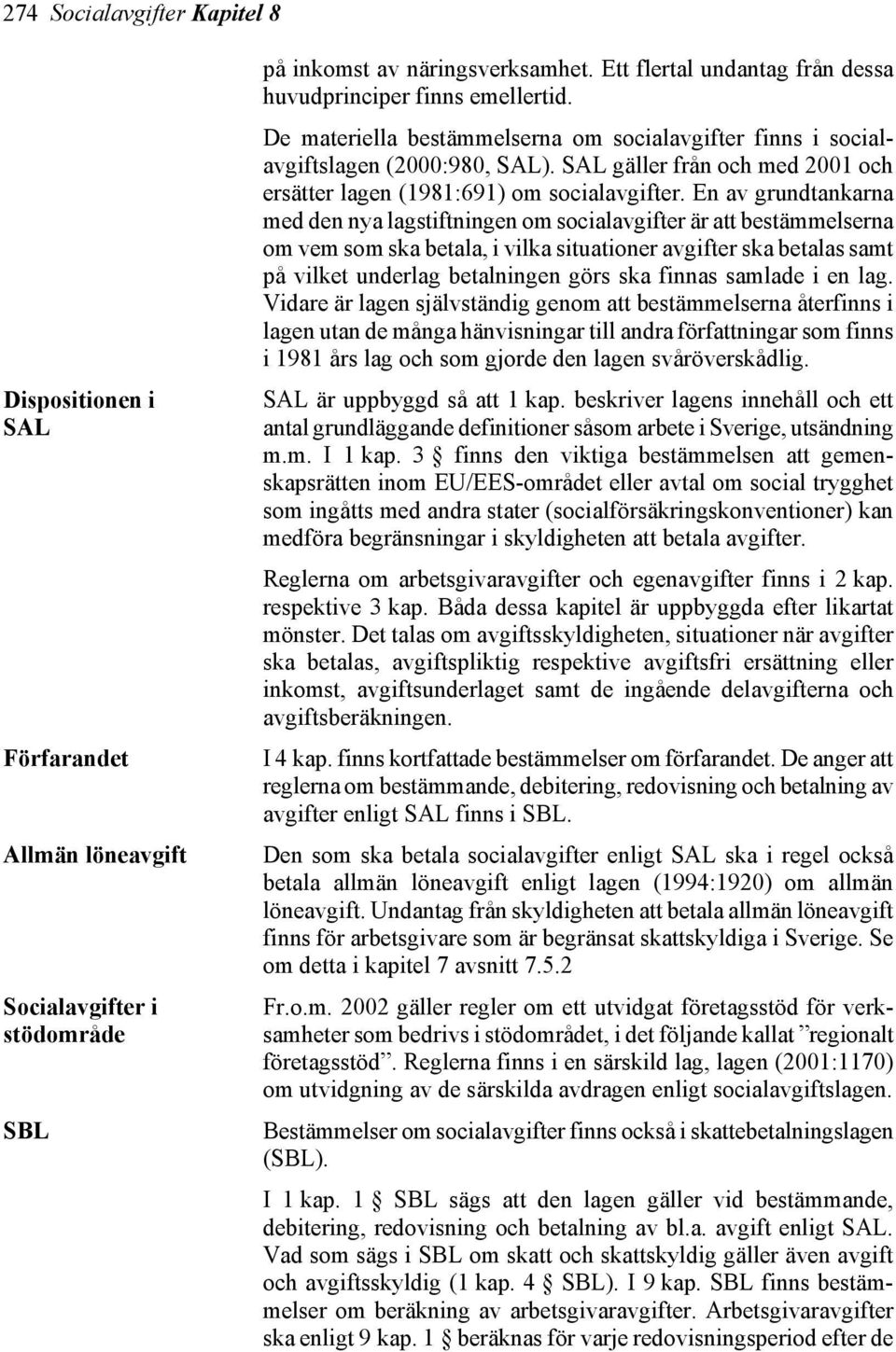 SAL gäller från och med 2001 och ersätter lagen (1981:691) om socialavgifter.