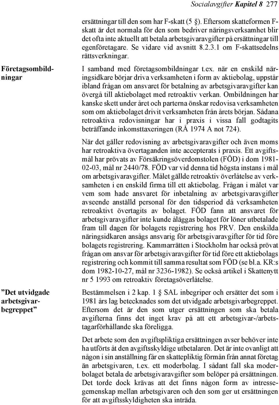 Se vidare vid avsnitt 8.2.3.1 om F-skattsedelns rättsverkningar. I samband med företagsombildningar t.ex.