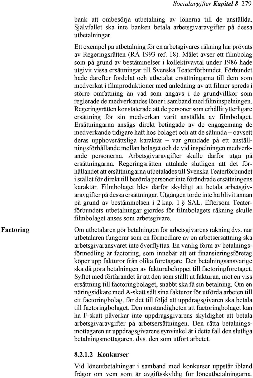 Målet avser ett filmbolag som på grund av bestämmelser i kollektivavtal under 1986 hade utgivit vissa ersättningar till Svenska Teaterförbundet.