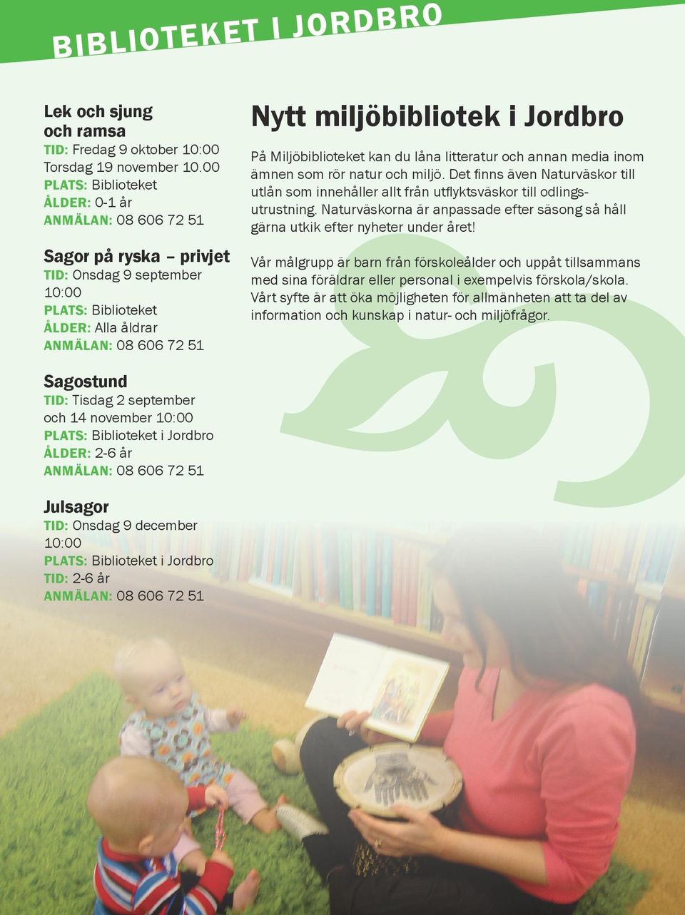ÅLDER: 2-6 år ANMÄLAN: 08 606 72 51 c Nytt miljöbibliotek i Jordbro På Miljöbiblioteket kan du låna litteratur och annan media inom ämnen som rör natur och miljö.