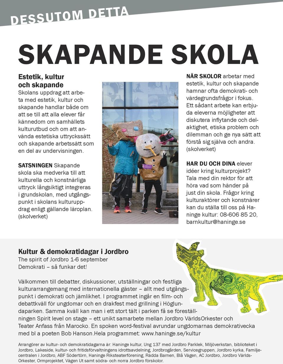 SATSNINGEN Skapande skola ska medverka till att kulturella och konstnärliga uttryck långsiktigt integreras i grundskolan, med utgångspunkt i skolans kulturuppdrag enligt gällande läroplan.