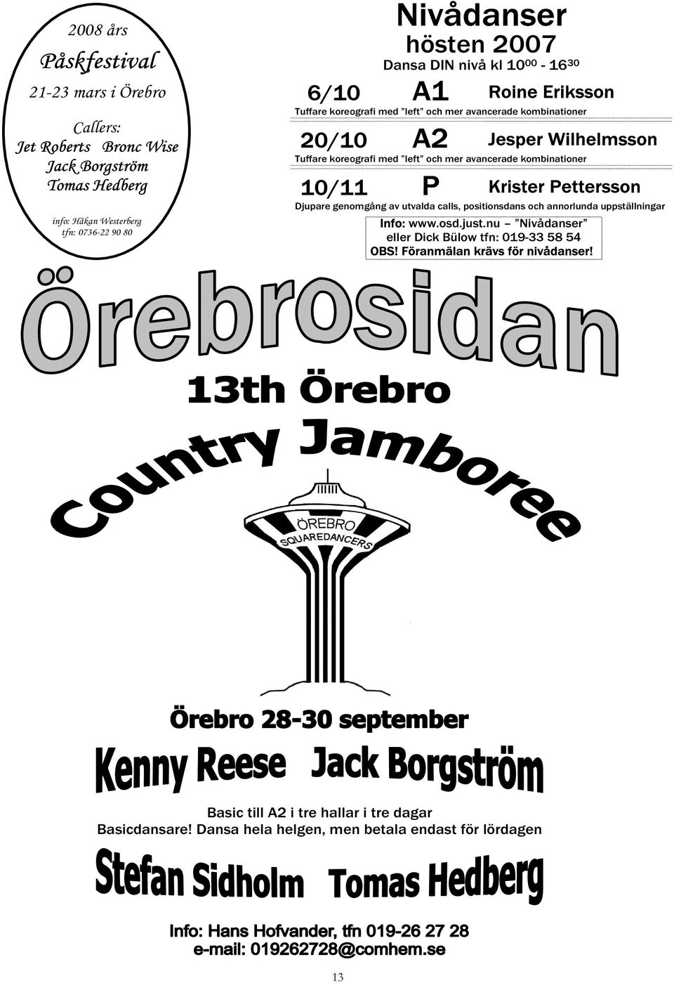 och mer avancerade kombinationer 10/11 P Krister Pettersson Djupare genomgång av utvalda calls, positionsdans och annorlunda uppställningar Info: www.osd.just.