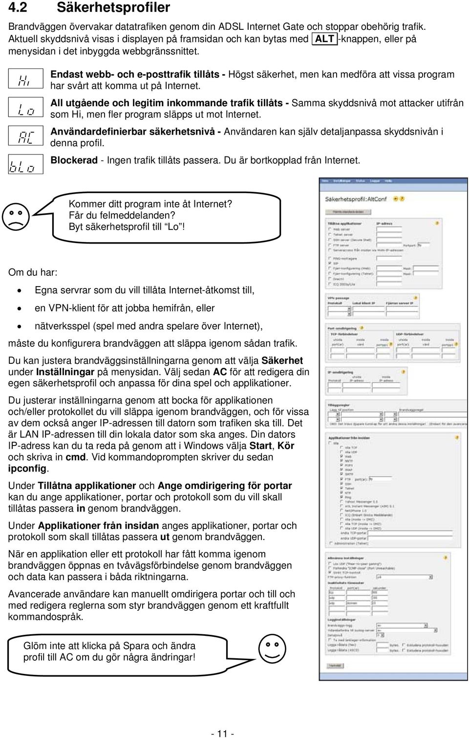 Endast webb- och e-posttrafik tillåts - Högst säkerhet, men kan medföra att vissa program har svårt att komma ut på Internet.