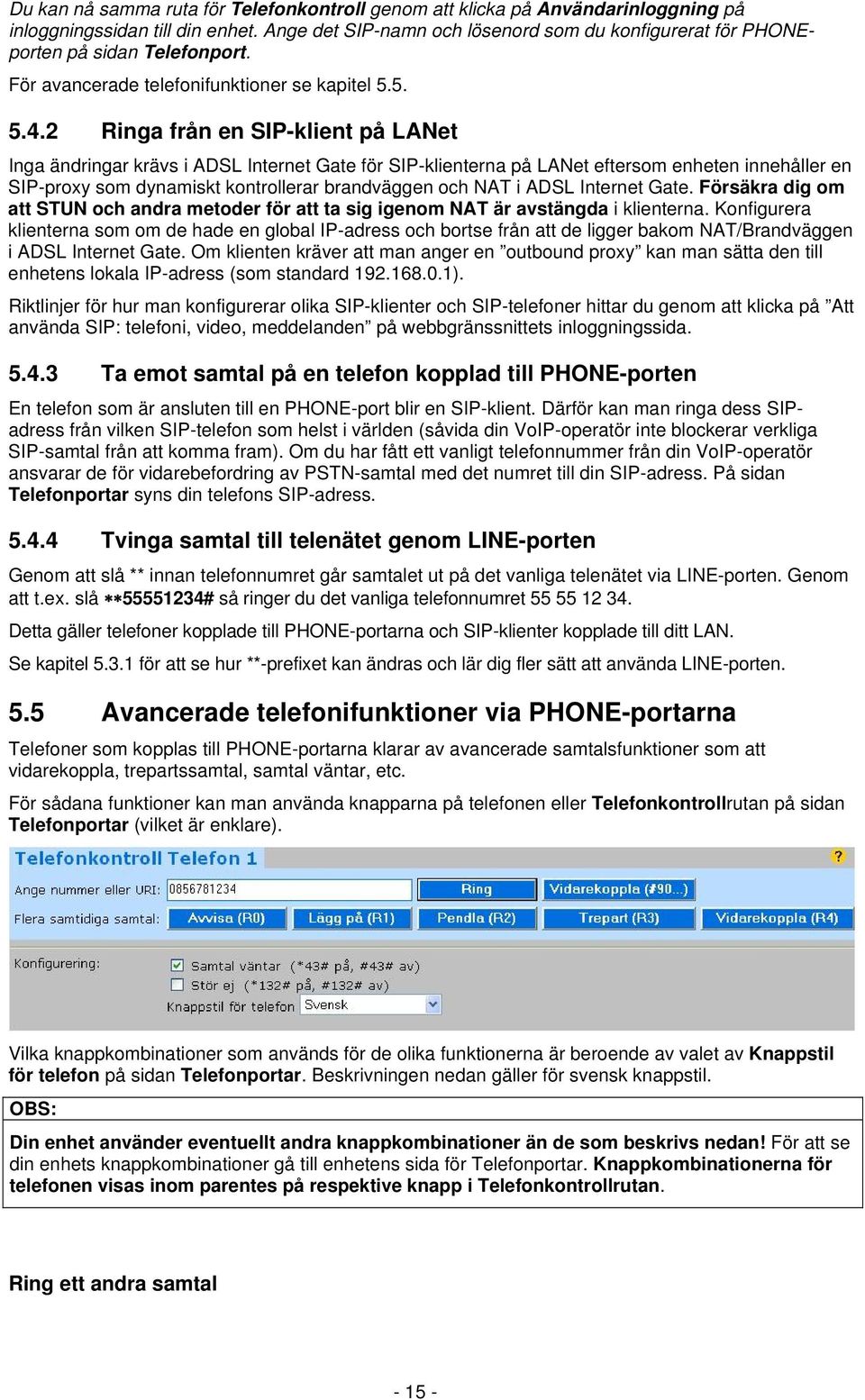 Ange det SIP-namn och lösenord som du konfigurerat för PHONE- porten på sidan Telefonport.