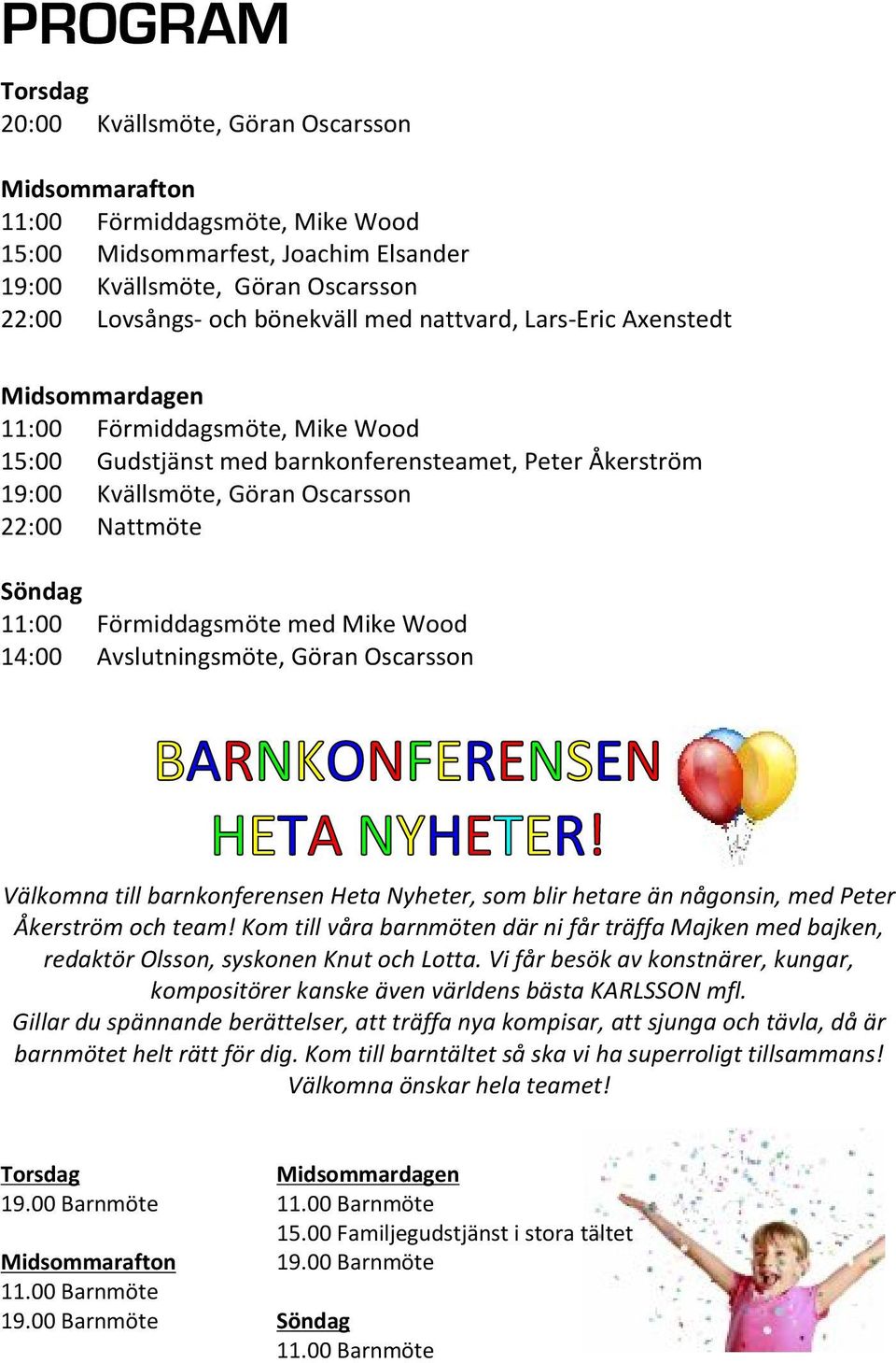 11:00 Förmiddagsmöte med Mike Wood 14:00 Avslutningsmöte, Göran Oscarsson BARNKONFERENSEN HE TA NYHE TER!