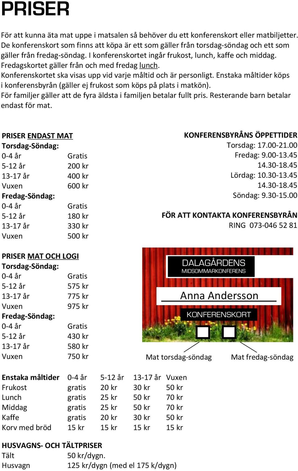 Fredagskortet gäller från och med fredag lunch. Konferenskortet ska visas upp vid varje måltid och är personligt. Enstaka måltider köps i konferensbyrån (gäller ej frukost som köps på plats i matkön).